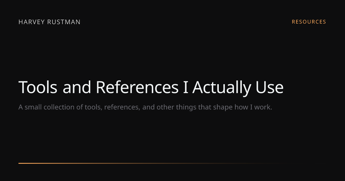 Tools and References I Actually Use — Harvey Rustman